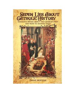 Seven Lies About Catholic History by Diane Moczar