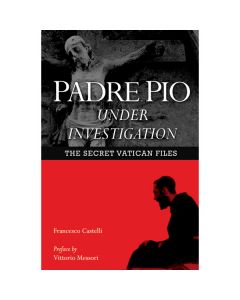 Padre Pio Under Investigation by Fr Francesco Castelli