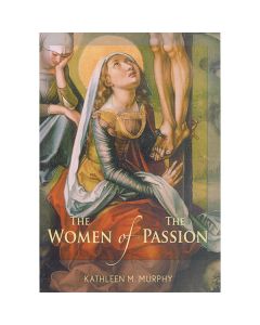 The Women of the Passion by Kathleen M Murphy