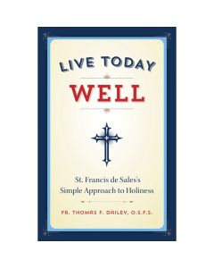 Live Today Well by Fr Thomas F Dailey, O.S.F.S.