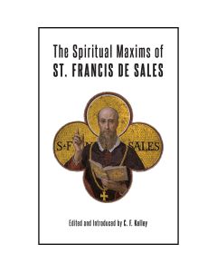 The Spiritual Maxims Of St Francis De Sales by C F Kelley