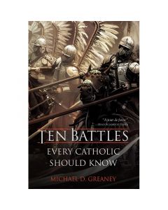 Ten Battles Every Catholic Should Know by Michael Greaney