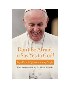 Don't Be Afraid To Say Yes To God by Pope Francis