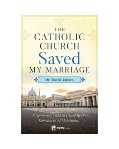 The Catholic Church Saved My Marriage by Dr David Anders