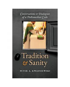 Tradition And Sanity by Peter Kwasniewski