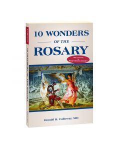 10 Wonders of the Rosary  by Donald H Calloway, MIC