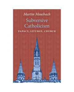 Subversive Catholicism by Martin Mosebach