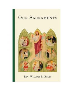 Our Sacraments by Msgr William R Kelly