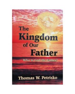The Kingdom of Our Father By Thomas W. Petrisko