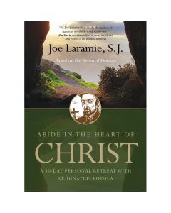 Abide in the Heart of Christ by Joe Laramie, S.J.