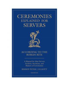 Ceremonies Explained for Servers by Bishop Peter J. Elliott