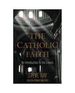 The Catholic Faith by Steve Ray