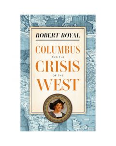 Columbus and the Crisis of the West By Robert Royal