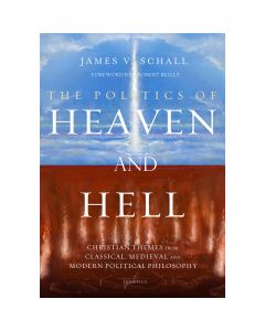 The Politics of Heaven and Hell by James V. Schall