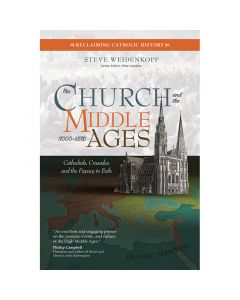 The Church and the Middle Ages by Steve Weidenkopf
