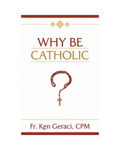 Why Be Catholic? by Fr. Ken Geraci, CPM