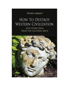 How to Destroy Western Civilization by Peter J. Kreeft