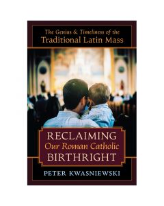 Reclaiming Our Roman Catholic Birthright by Peter Kwasniewsk