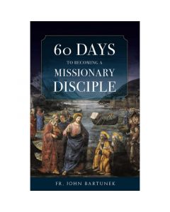 60 Days to Becoming a Missionary Disciple by John Bartunek