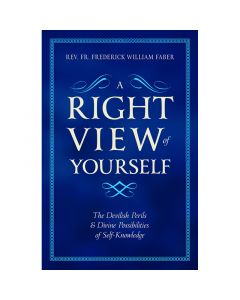 A Right View of Yourself by Rev. Fr. Frederick William Faber