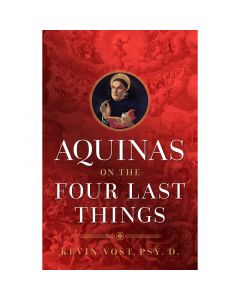 Aquinas on the Four Last Things by Kevin Vost