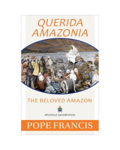 Querida Amazonia - The Beloved Amazon by Pope Francis