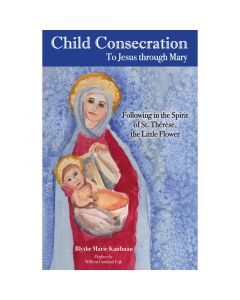 Child Consecration: To Jesus through Mary by Blythe Kaufman