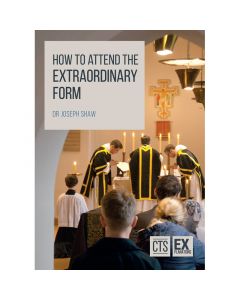 How to Attend the Extraordinary Form by Dr Joseph Shaw