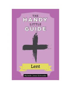 The Handy Little Guide to Lent by Michelle Schroeder