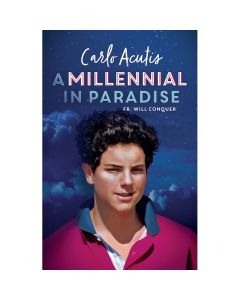 Carlo Acutis: A Millennial in Paradise by Fr. Will Conquer
