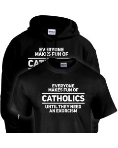Everyone Makes Fun of Catholics Until T-Shirt/Sweatshirt