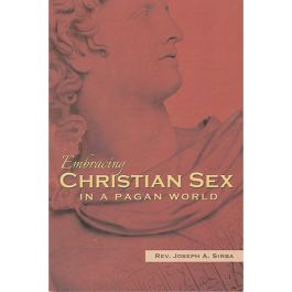 Embracing Christian Sex in Pagan World by Rev Joseph A Sirba