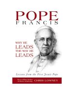 Pope Francis Why He Leads by Chris Lowney