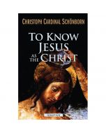 To Know Jesus as the Christ by Christoph Cardinal Schonborn