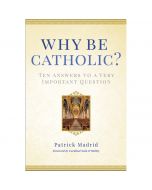 Why Be Catholic? by Patrick Madrid
