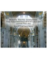 Beauty, Truth, Goodness: The Fundamentals of Catholicism by Fr. Robert Altier