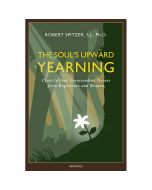 The Soul's Upward Yearning by Robert Spitzer SJ PHD