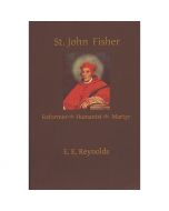St John Fisher - Reformer/ Humanist/Martyr by E E Reyno