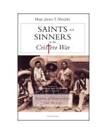 Saints And Sinners In The Cristero War by Fr James Murphy