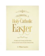 Celebrating a Holy Catholic Easter by Fr. William Saunders