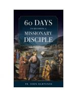 60 Days to Becoming a Missionary Disciple by John Bartunek