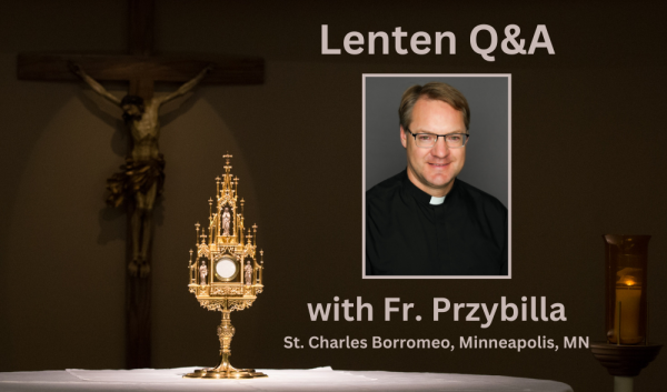 Lenten Interview - Q&A with Fr. Przybilla of St. Charles Borromeo